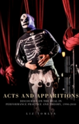 Acts and apparitions: Discourses on the real in performance practice and theory, 1990–2010